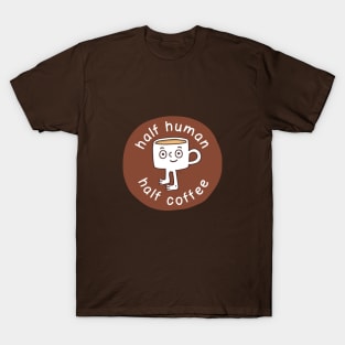 Half human. Half coffee. T-Shirt